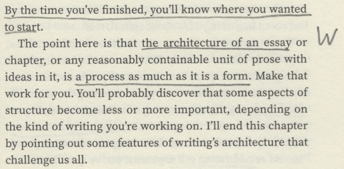 William Germano, _On Revision_, page 139. By the time you’ve finished, you’ll know where you wanted to start. The point here is that the architecture of an essay or chapter, or any reasonably containable unit of prose with ideas in it, is a process as much as it is a form. Make that work for you.